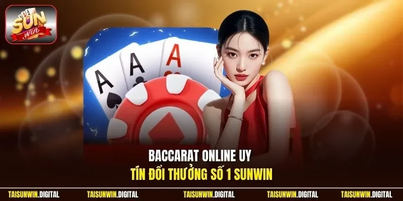 Baccarat online uy tín đổi thưởng tại Sunwin