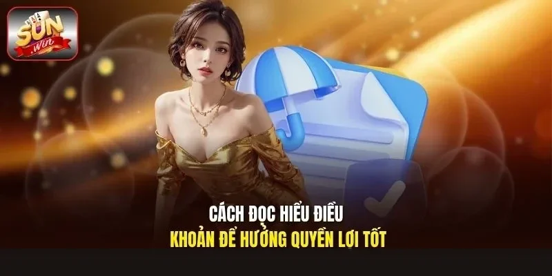 Cách đọc hiểu điều khoản để hưởng quyền lợi tốt