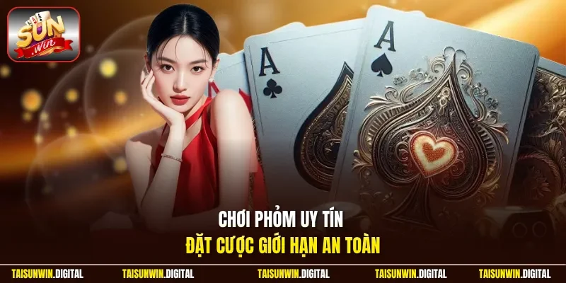Chơi phỏm uy tín với giới hạn an toàn
