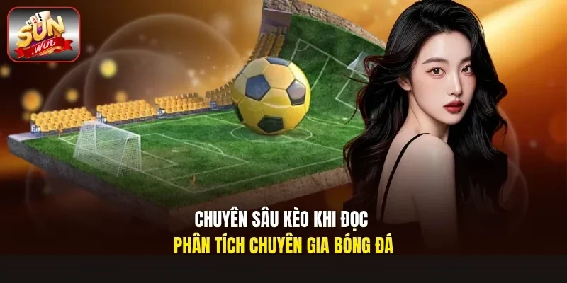 Chuyên sâu kèo khi đọc phân tích chuyên gia bóng đá
