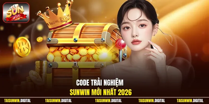 Code trải nghiệm Sunwin mới nhất 2026