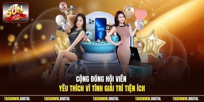 Cộng đồng hội viên yêu thích Sunwin vì tính giải trí tiện ích