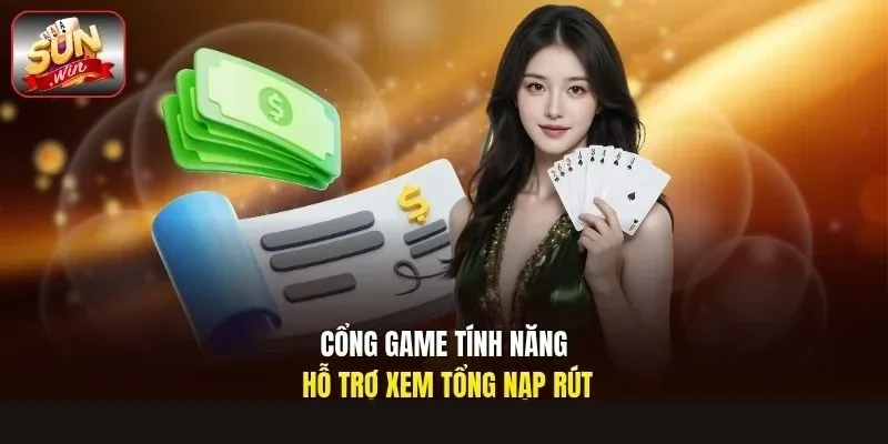 Cổng game tính năng hỗ trợ xem tổng nạp rút