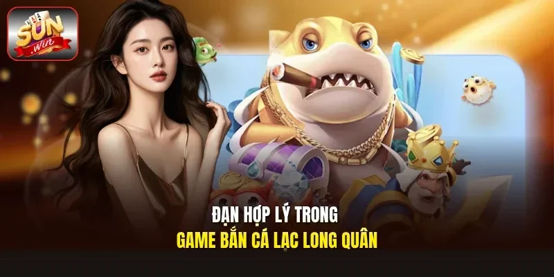 Đạn hợp lý trong game bắn cá Lạc Long Quân