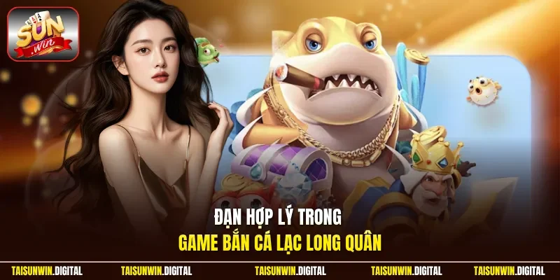 Đạn hợp lý trong game bắn cá Lạc Long Quân