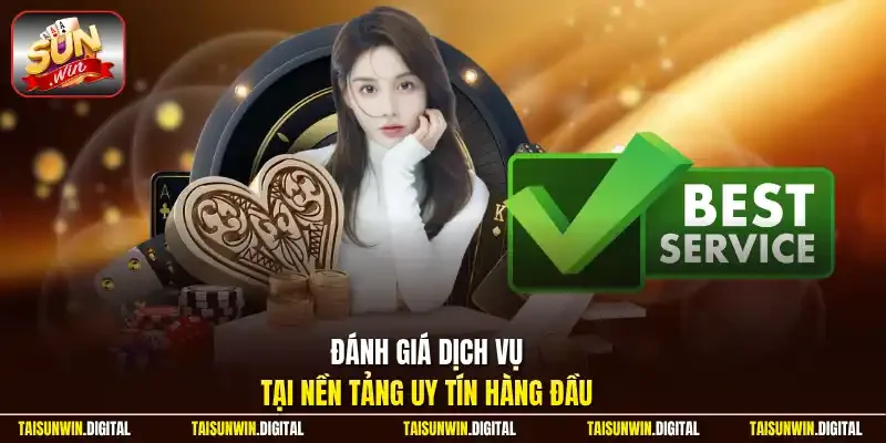 Đánh giá dịch vụ tại nền tảng uy tín hàng đầu