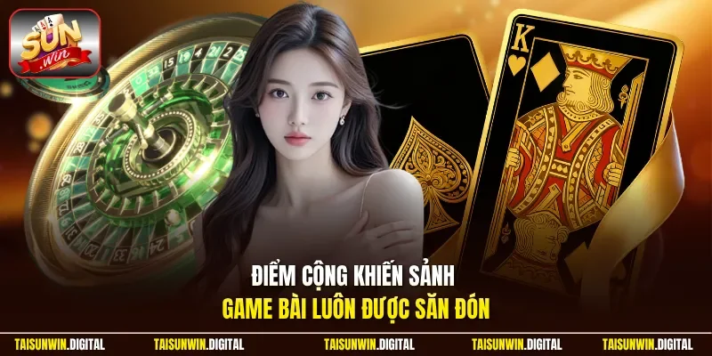 Điểm cộng khiến sảnh game bài Sunwin được nhiều người quan tâm