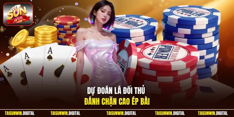 Dự đoán lá đối thủ đánh chặn cao ép bài
