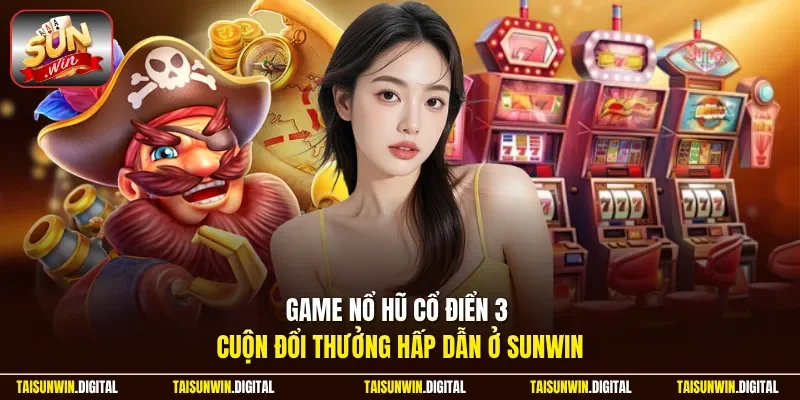 Game nổ hũ cổ điển 3 cuộn tại Sunwin