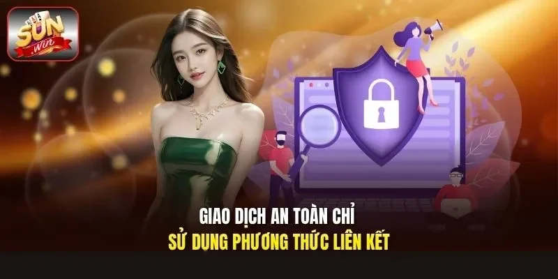 Giao dịch an toàn chỉ sử dụng phương thức liên kết