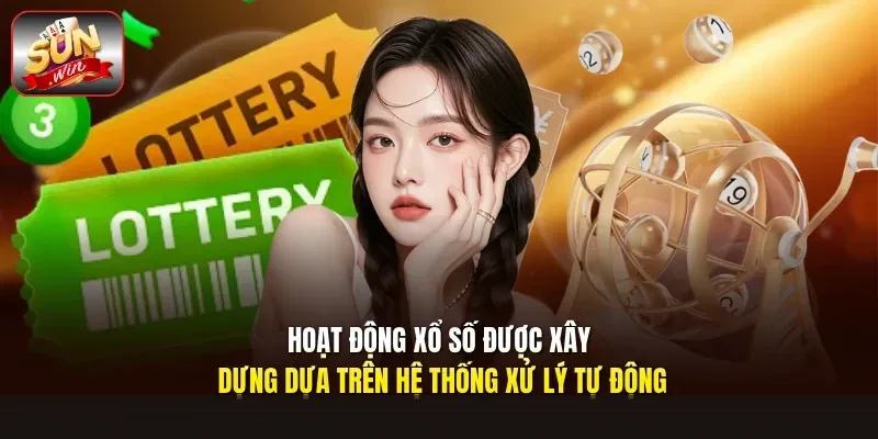 Hoạt động xổ số được xây dựng dựa trên hệ thống xử lý tự động