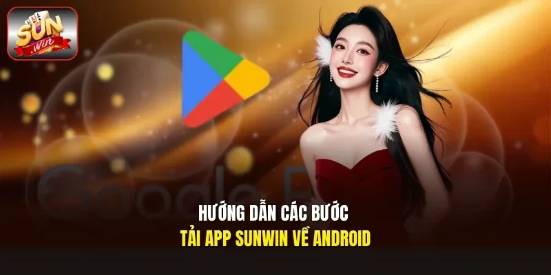Hướng dẫn các bước tải app Sunwin về Android
