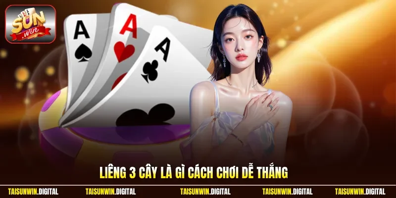 Liêng 3 cây là gì cách chơi dễ thắng