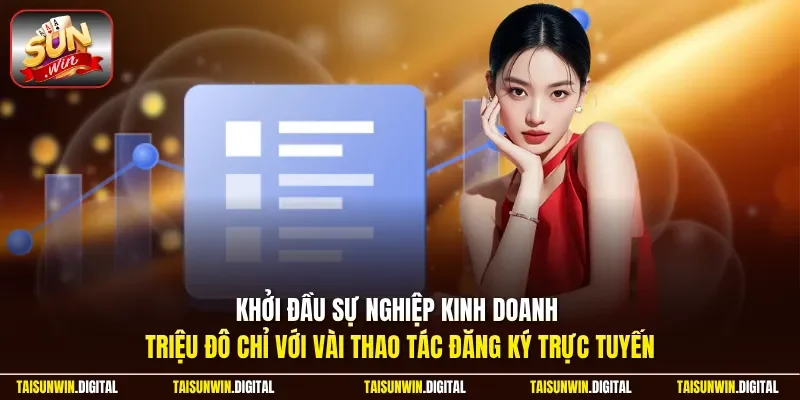 Khởi đầu sự nghiệp kinh doanh triệu đô chỉ với vài thao tác đăng ký trực tuyến