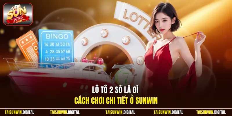 Lô tô 2 số là gì cách chơi chi tiết ở Sunwin
