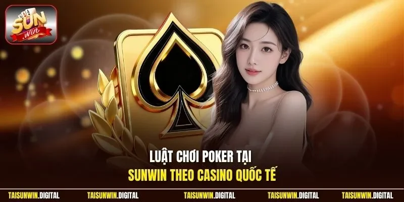 Luật chơi poker tại Sunwin theo casino quốc tế