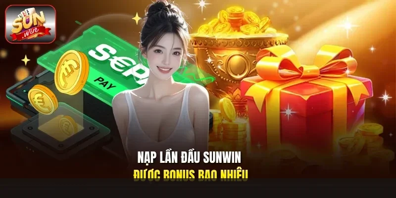 Nạp Lần Đầu Sunwin Được Bonus Bao Nhiêu