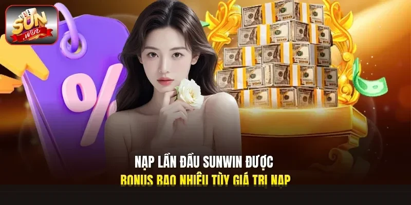 Nạp lần đầu Sunwin được bonus bao nhiêu tùy giá trị nạp