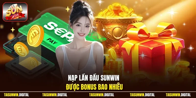 Nạp Lần Đầu Sunwin Được Bonus Bao Nhiêu