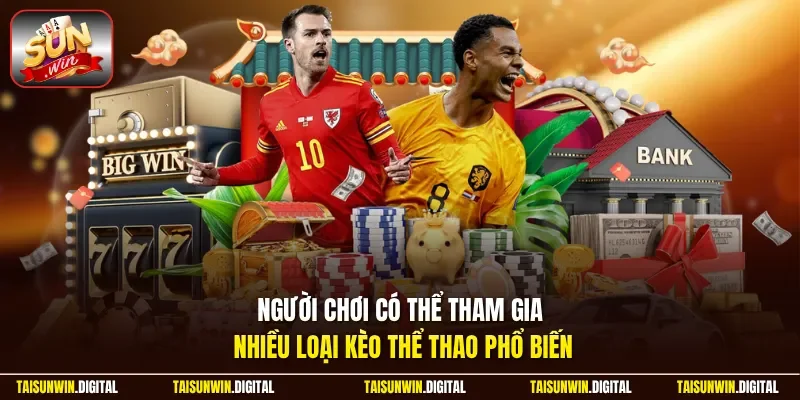 Người chơi có thể theo dõi nhiều loại kèo thể thao phổ biến
