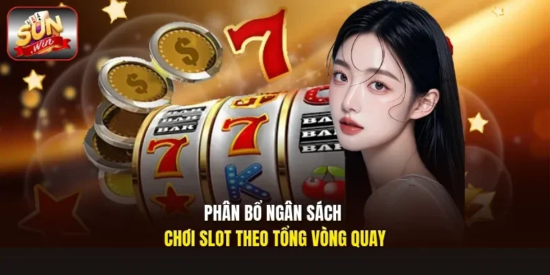 Phân bổ ngân sách chơi slot theo tổng vòng quay