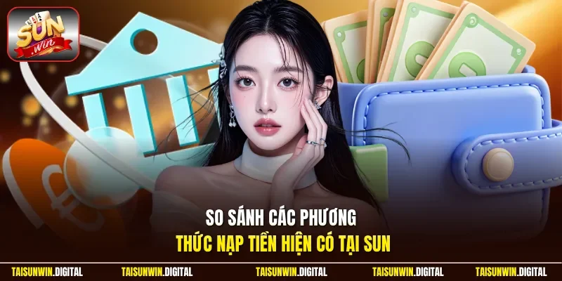 So sánh các phương thức nạp tiền hiện có tại Sunwin