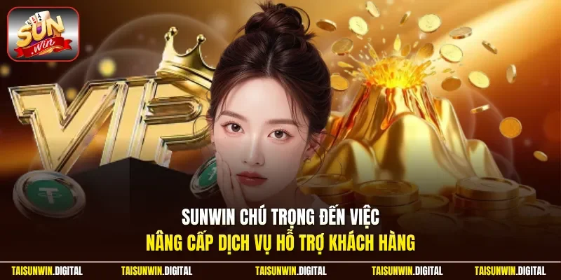 Sunwin chú trọng đến việc nâng cấp dịch vụ hỗ trợ khách hàng