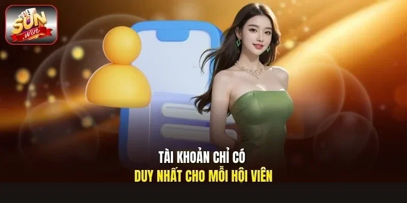 Tài khoản chỉ có duy nhất cho mỗi hội viên