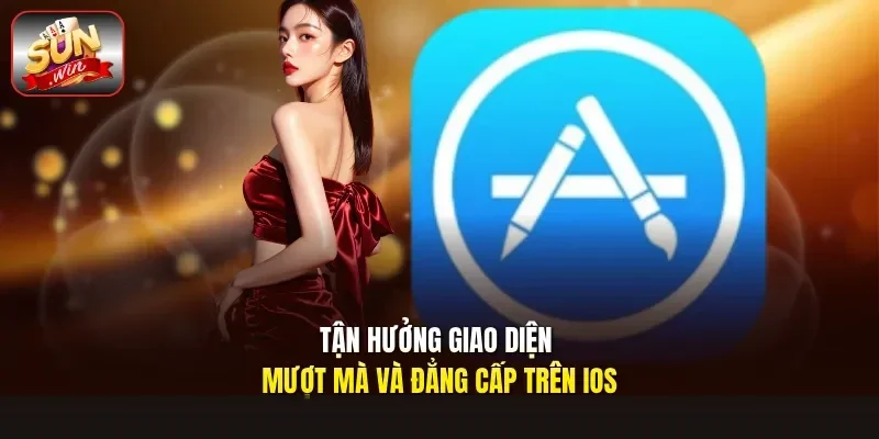 Tận hưởng giao diện mượt mà và đẳng cấp trên iOS
