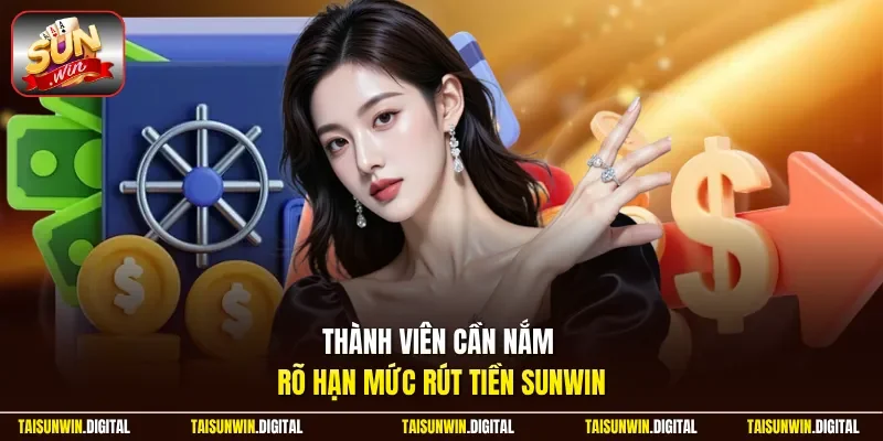 Thành viên cần nắm rõ hạn mức rút tiền Sunwin