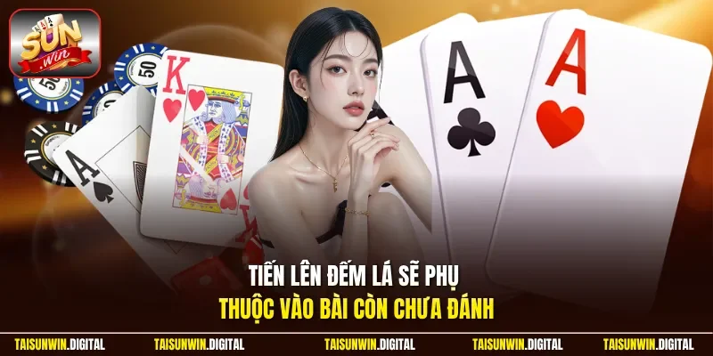 Tiến lên đếm lá sẽ phụ thuộc vào bài còn chưa đánh