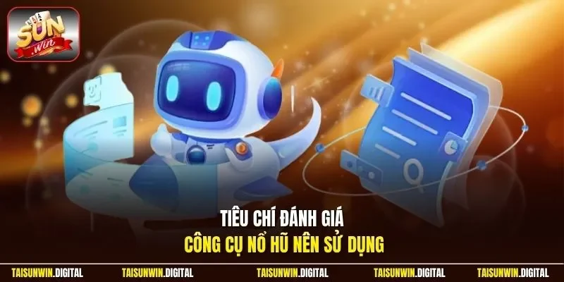 Tiêu chí đánh giá công cụ nổ hũ nên sử dụng