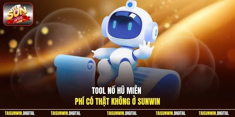 Tool nổ hũ miễn phí có thật không ở Sunwin