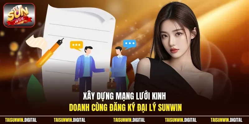 Xây dựng mạng lưới kinh doanh cùng đăng ký đại lý Sunwin